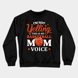 Im Not Yelling This is My Basketball Mom Voice Basketball Crewneck Sweatshirt